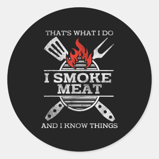 I Smoke Meat And I Know Things Bbq Smoker Barbecue Classic Round Sticker (Front)