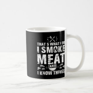 I Smoke Meat And I Know Things Funny Bbq Grilling Coffee Mug