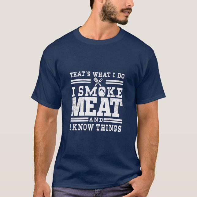 I Smoke Meat And I Know Things Funny BBQ Smoker  T-Shirt (Front)