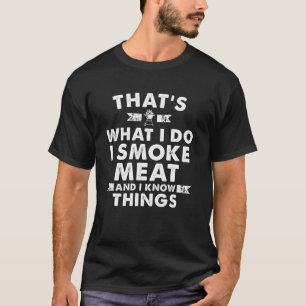 I Smoke Meat And I Know Things T-Shirt
