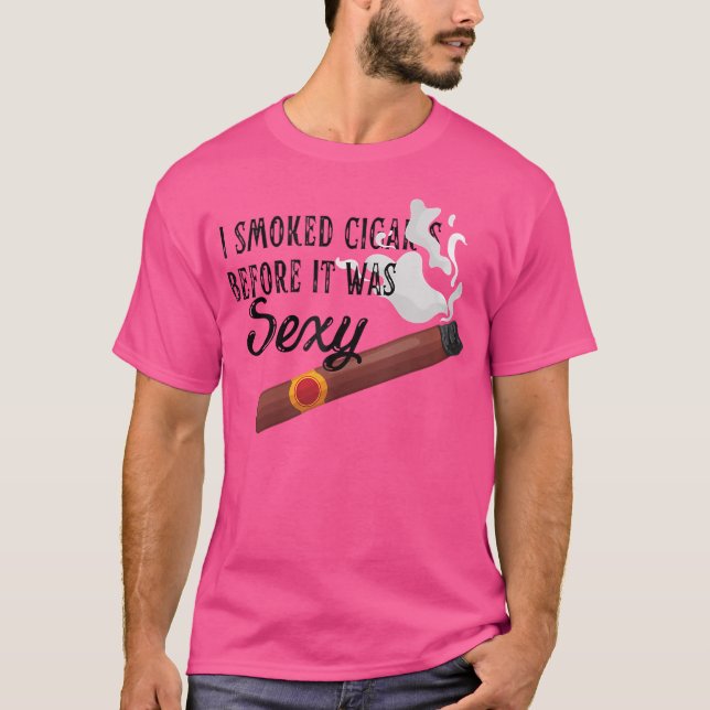 I Smoked Cigars Before It Was Sexy Smoke Cigars Sm T-Shirt (Front)