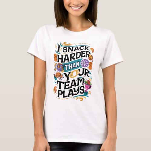 I SNACK HARDER THAN YOUR TEAM PLAYS T_Shirt