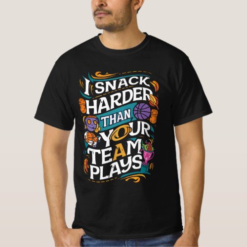 I SNACK HARDER THAN YOUR TEAM PLAYS T_Shirt