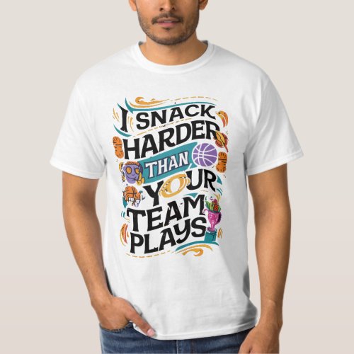 I SNACK HARDER THAN YOUR TEAM PLAYS T_Shirt