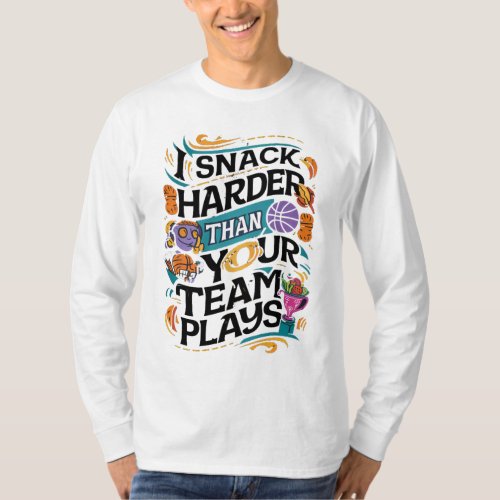 I SNACK HARDER THAN YOUR TEAM PLAYS T_Shirt