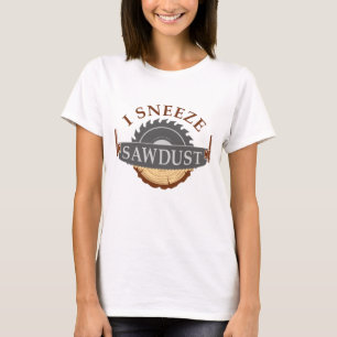 I Sneeze Sawdust T-Shirt