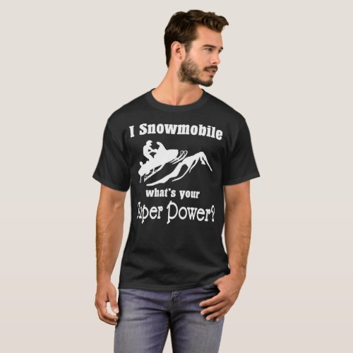 I Snowmobile Whats Your Super Power Tshirt