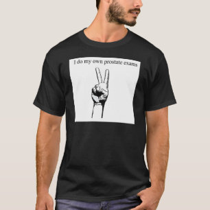I so my own prostate exams T-Shirt