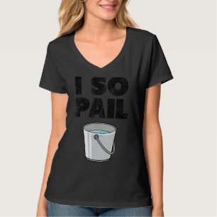 I So Pail  Puns Goofy Quotes Slogan T-Shirt