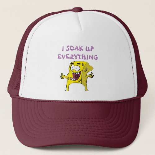 I SOAK UP EVERYTHING_truckers hat