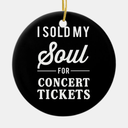I Sold My Soul for Concert Tickets Ceramic Ornament