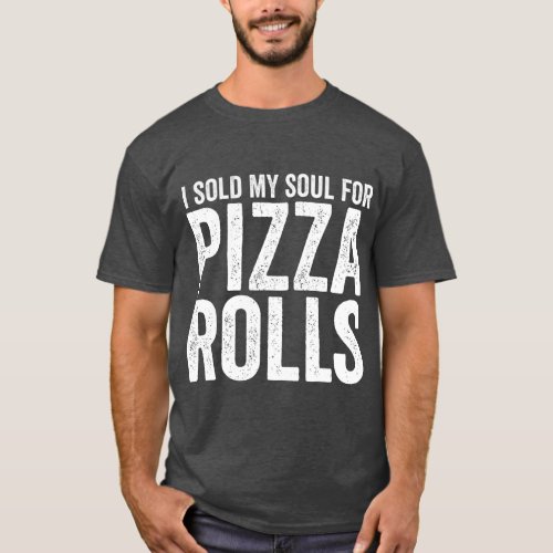 I Sold My Soul For Pizza Rolls Funny Food Eating T_Shirt