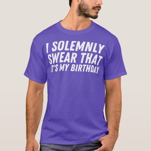 I Solemnly Swear Its My birthday 1 T_Shirt