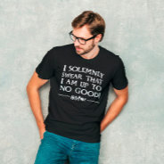 I Solemnly Swear That I Am Up To No Good™ T-shirt at Zazzle