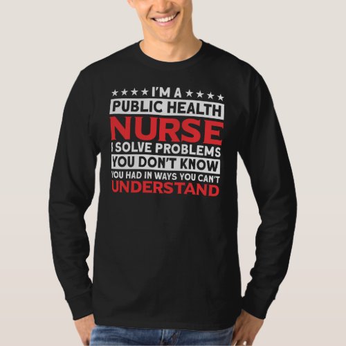 I Solve Problems You Don T Know Public Health Nurs T_Shirt