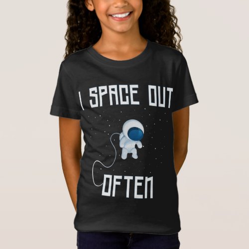 I Space Out Often _ Astronomy T_Shirt