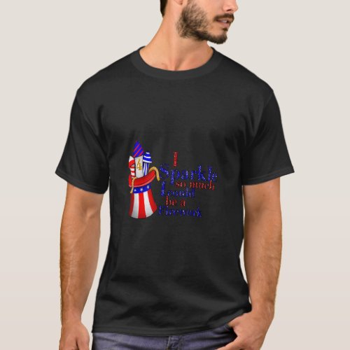 I Sparkle So Much I Could Be A Firework 4th Of Jul T_Shirt