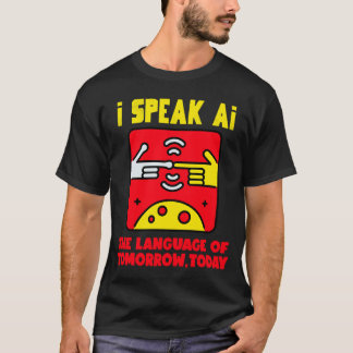 I Speak AI, The Language of Tomorrow, Today T-Shirt