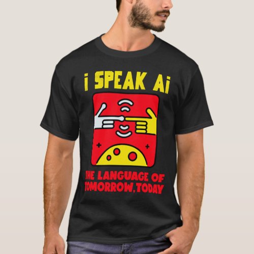 I Speak AI The Language of Tomorrow Today  T_Shirt