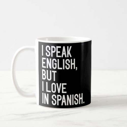 I Speak English But I Love In Spanish  4  Coffee Mug