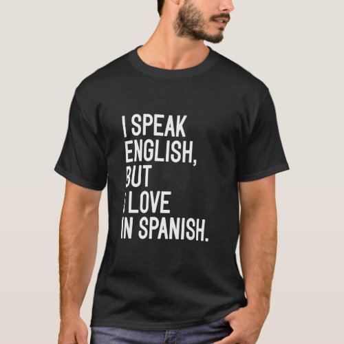 I Speak English But I Love In Spanish  4  T_Shirt