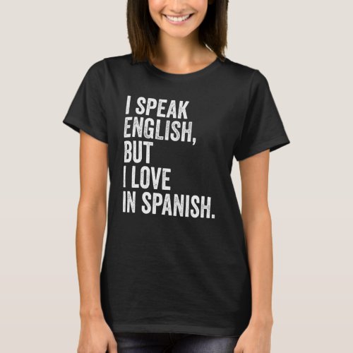 I Speak English But I Love In Spanish Funny 7 T_Shirt