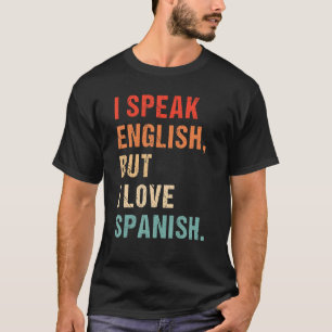 I Speak English But I Love In Spanish Saying Quot T-Shirt