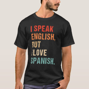 I Speak English But I Love In Spanish Saying Quot T-Shirt