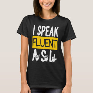 I Speak Fluent ASL American Sign Language Deaf T-Shirt