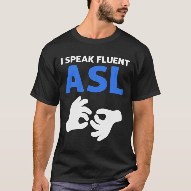 I Speak Fluent Asl. Asl Hand Sign Language Deaf Pr T-Shirt (Front)