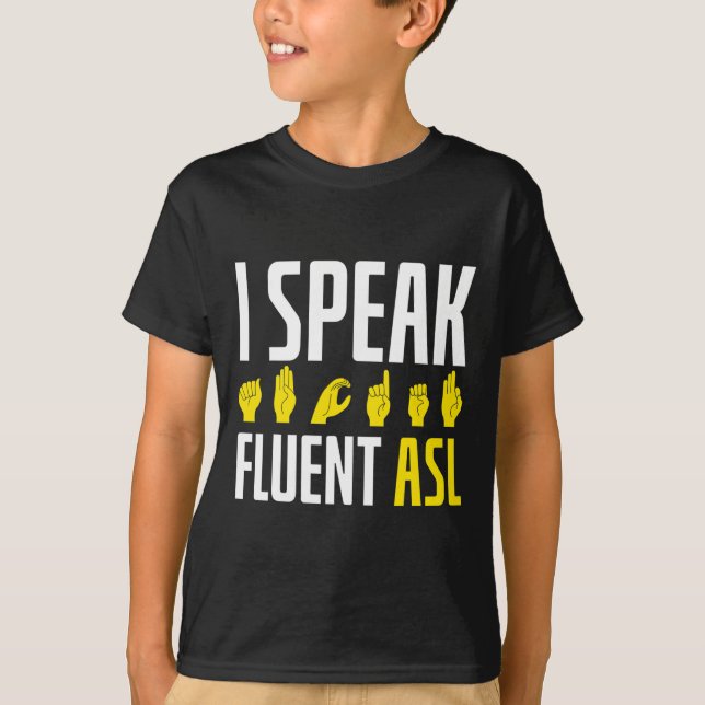 I Speak Fluent ASL Fun Deaf Deaf Awareness T-Shirt (Front)
