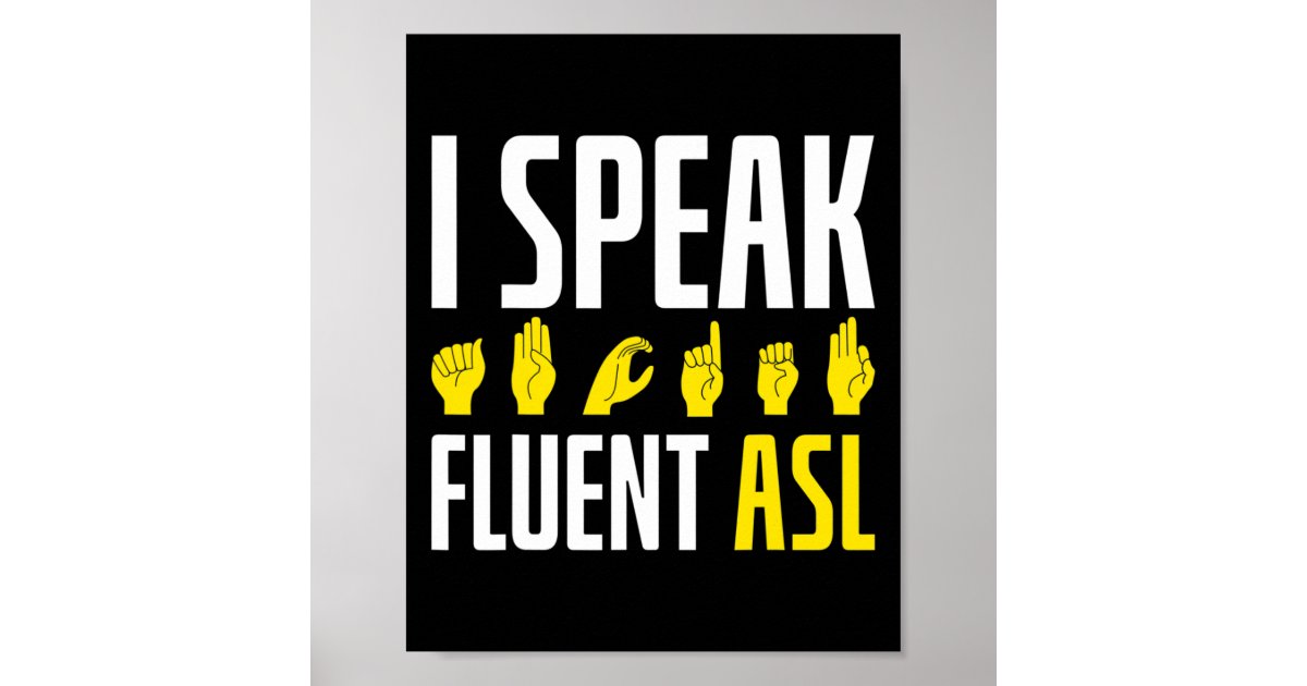 I Speak Fluent ASL Fun Deaf Poster | Zazzle