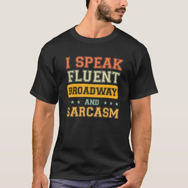 I Speak Fluent Broadway And Sarcasm 1 T-Shirt (Front)