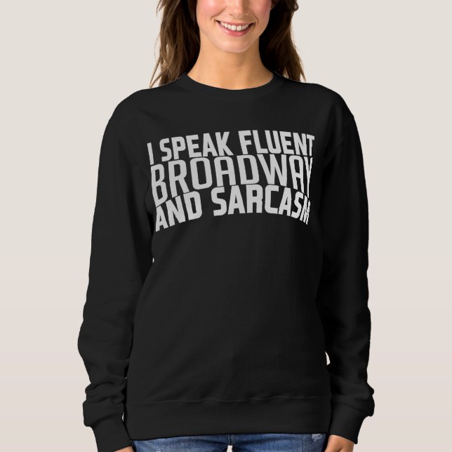 I Speak Fluent Broadway And Sarcasm Broadway Music Sweatshirt (Front)