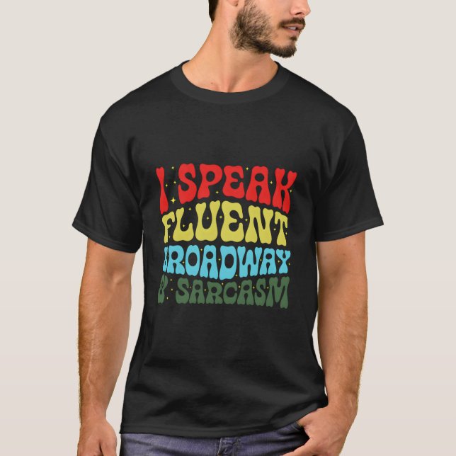 I Speak Fluent Broadway And Sarcasm T-Shirt (Front)