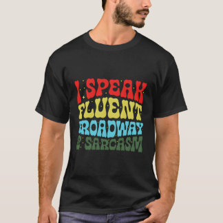 I Speak Fluent Broadway And Sarcasm T-Shirt
