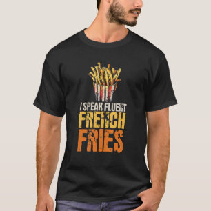 I Speak Fluent Frech Fries   Fries Chips  Pun T-Shirt