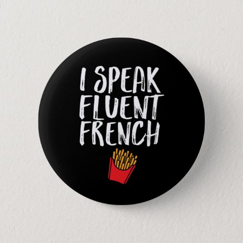 I Speak Fluent French Fries Funny Fast Food Humor Button