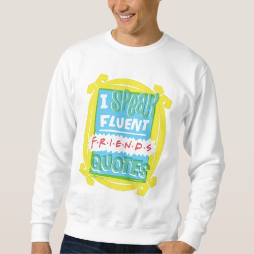 I Speak Fluent FRIENDS Quotes _ Peephole Sweatshirt