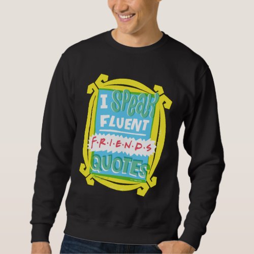 I Speak Fluent FRIENDS Quotes _ Peephole Sweatshirt