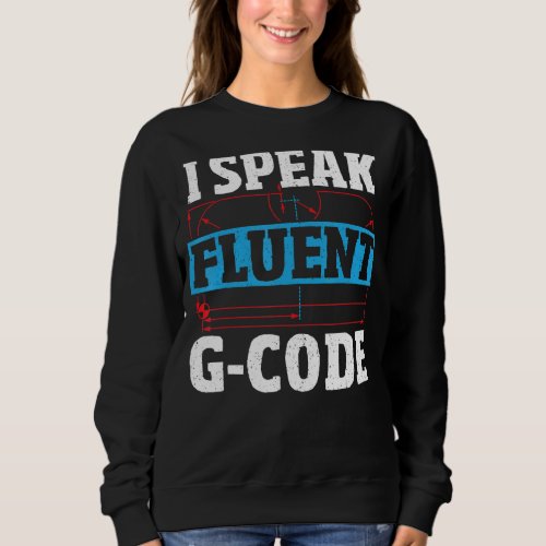 I Speak Fluent G Code CNC Machinist CNC Operator Sweatshirt