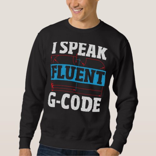 I Speak Fluent G Code CNC Machinist CNC Operator Sweatshirt