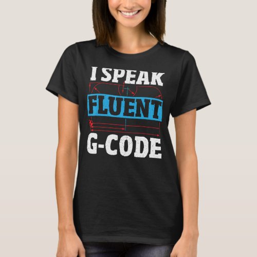 I Speak Fluent G Code CNC Machinist CNC Operator T_Shirt