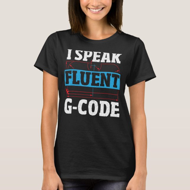 I Speak Fluent G Code CNC Machinist CNC Operator T-Shirt (Front)