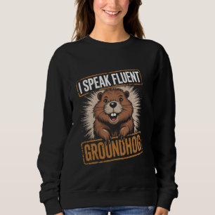 I speak fluent Groundhog Groundhog Day cute for te Sweatshirt