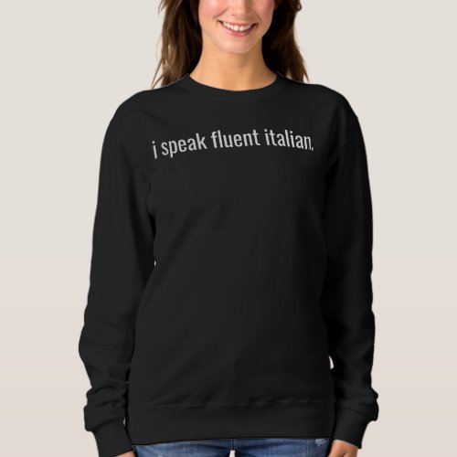 I Speak Fluent Italian Funny Saying For Italian  2 Sweatshirt