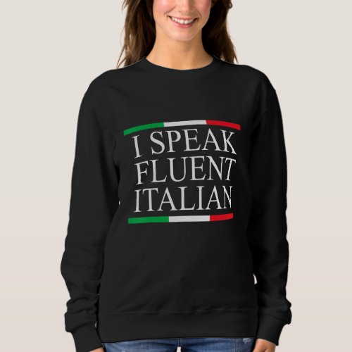 I Speak Fluent Italian Funny Saying For Italian Sweatshirt