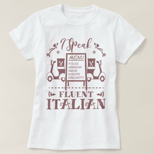 I SPEAK FLUENT ITALIAN _ ITALIAN FOOD LOVER T_Shir T_Shirt