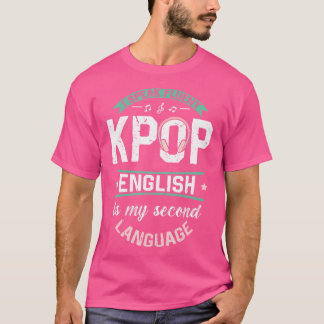 I Speak Fluent Kpop English Is My Second Language T-Shirt