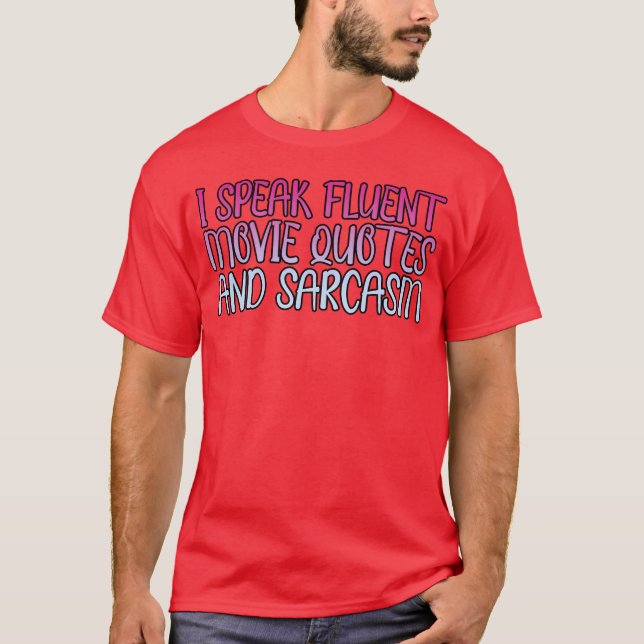 I Speak Fluent Movie Quotes And Sarcasm friend T-Shirt (Front)